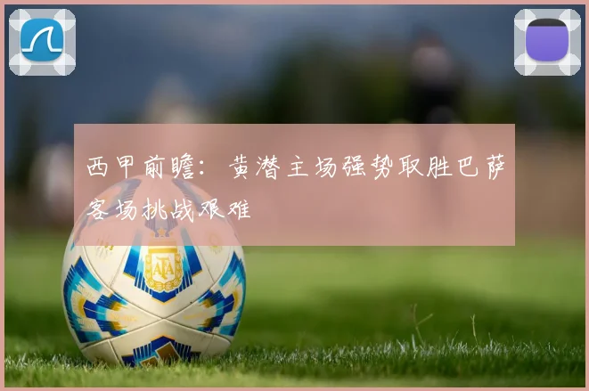 西甲前瞻：黄潜主场强势取胜巴萨客场挑战艰难