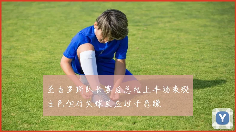 圣吉罗斯队长赛后总结上半场表现出色但对失球反应过于急躁